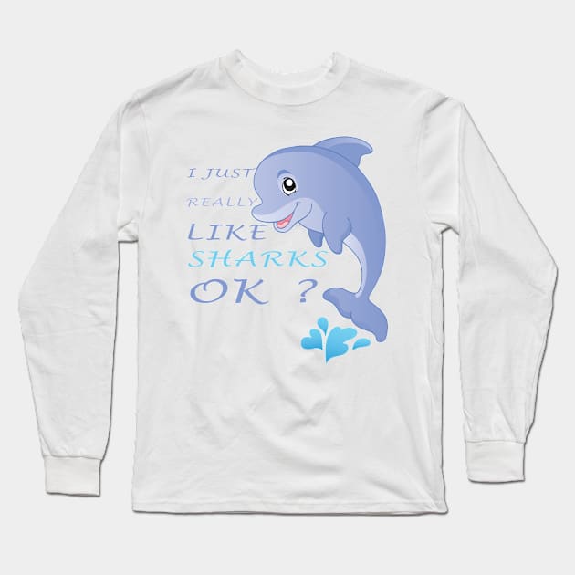 I Just Really Like SHARKS Ok funny gift idea Long Sleeve T-Shirt by Smartdoc